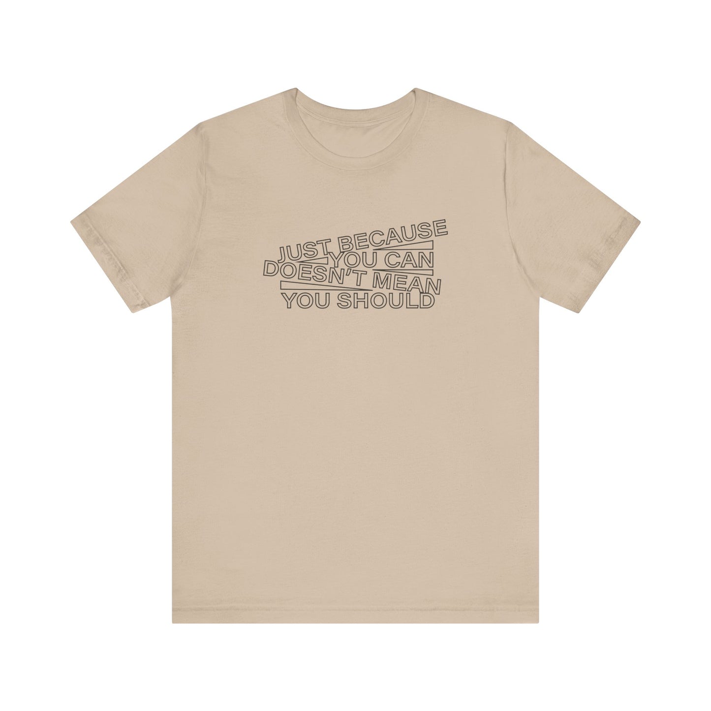 Just Because You Can Doesn't Mean You Should Unisex T-Shirt