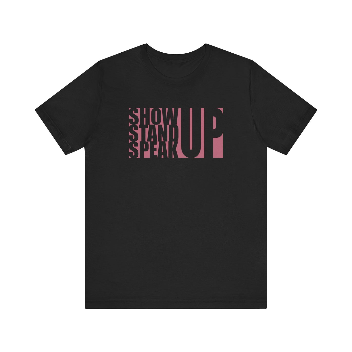 Show Up, Stand Up, Speak Up - Unisex T-Shirt