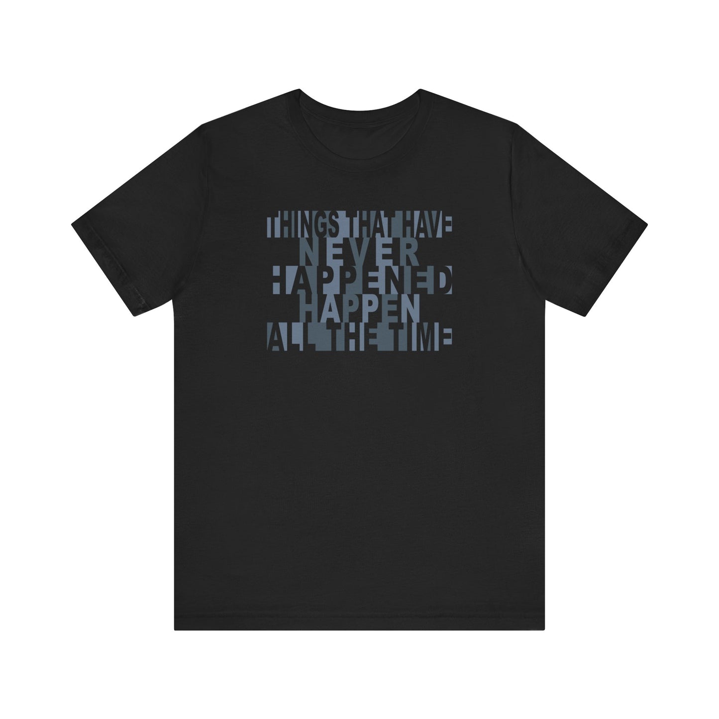 Things that have Never Happened Happen all the Time - Unisex Tee