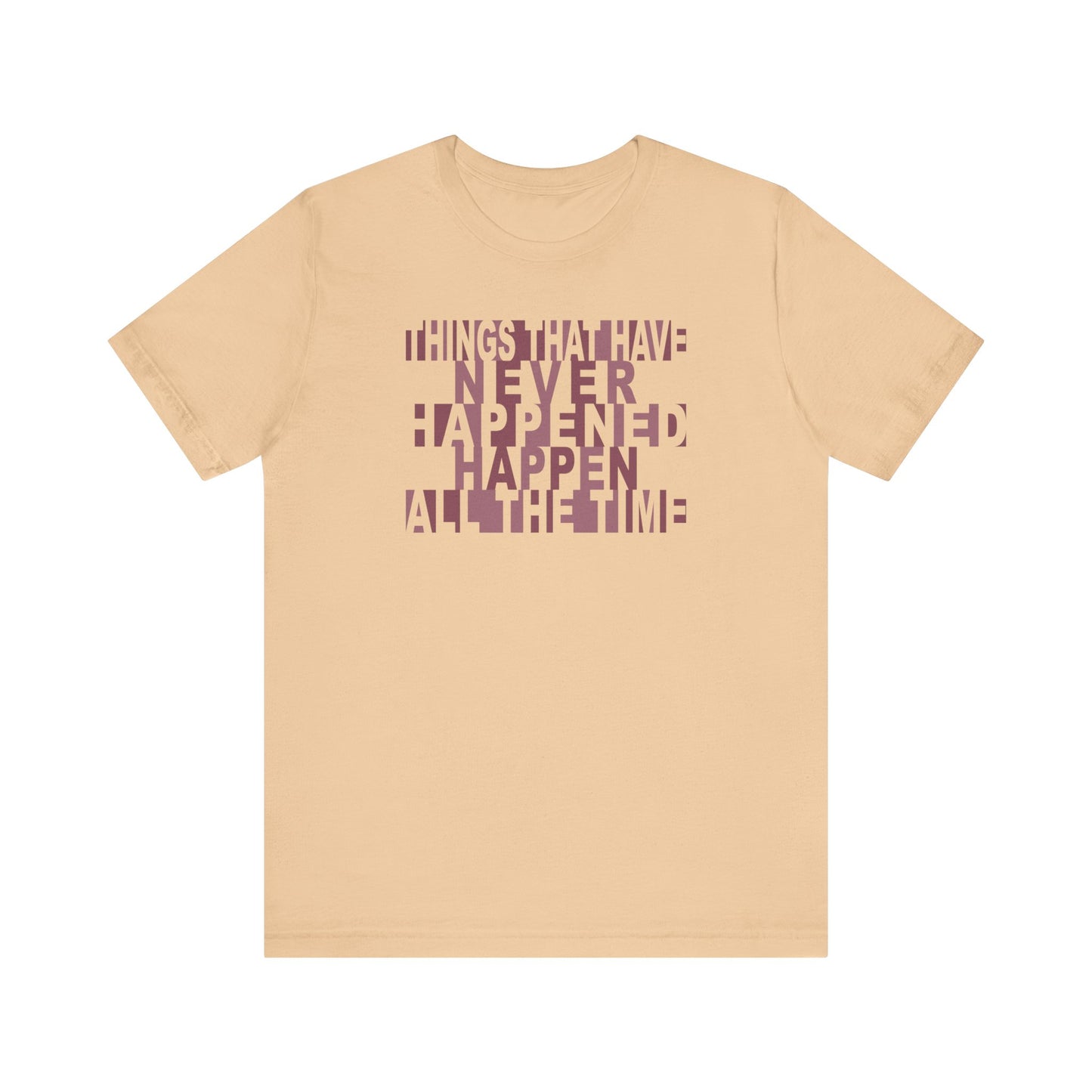 Things that have Never Happened Happen all the Time - Unisex Tee