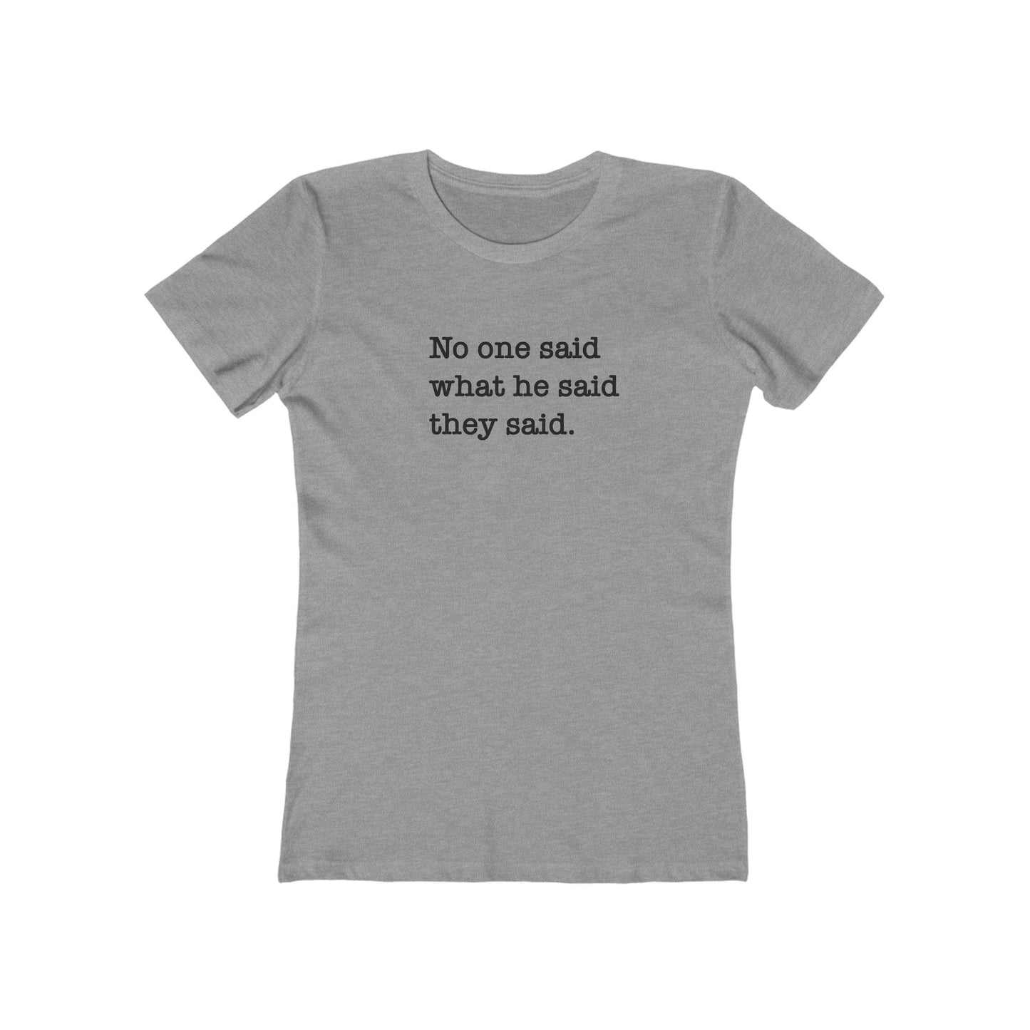 No One Said What He Said They Said Women's T-Shirt