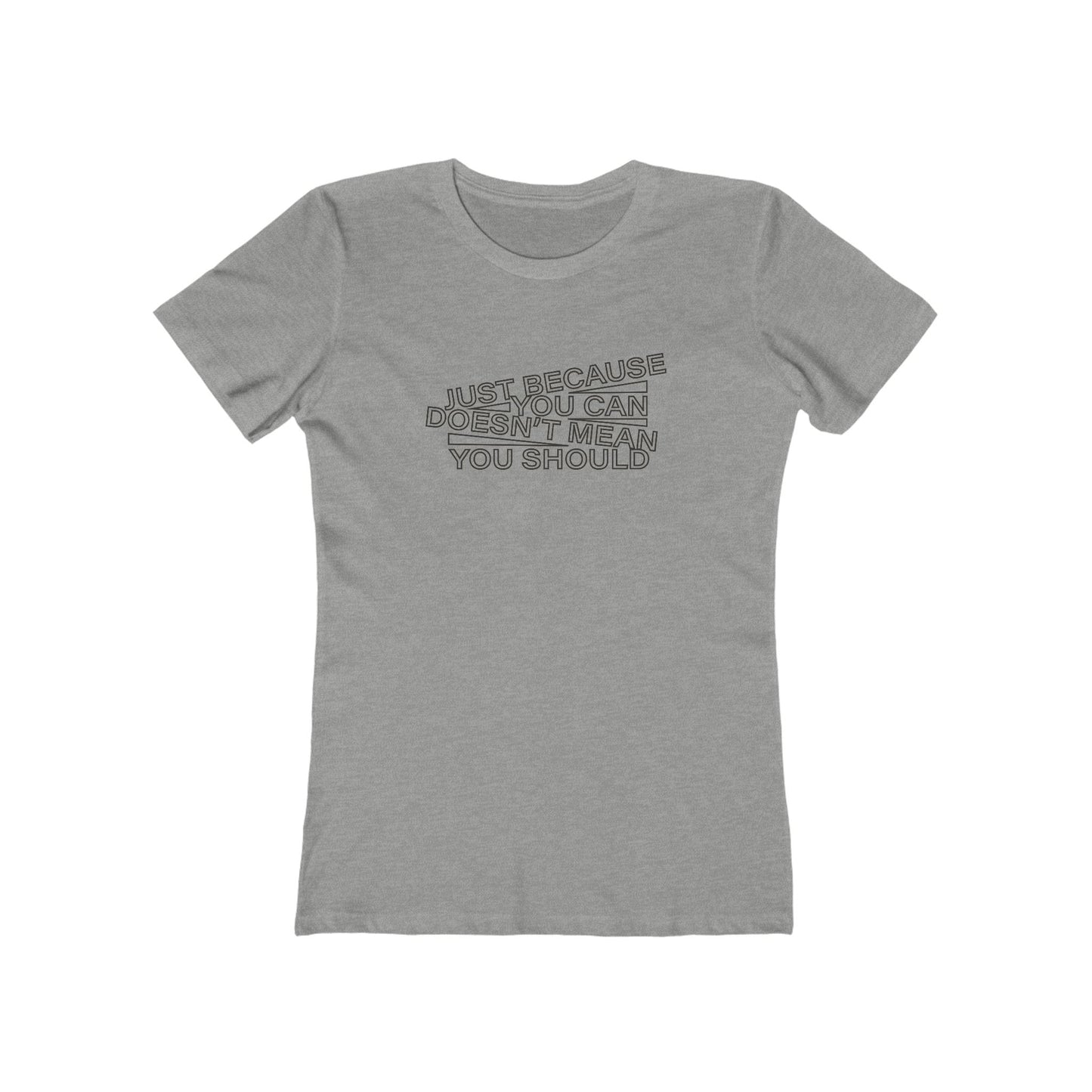 Just Because You Can Doesn't Mean You Should Women's T-Shirt