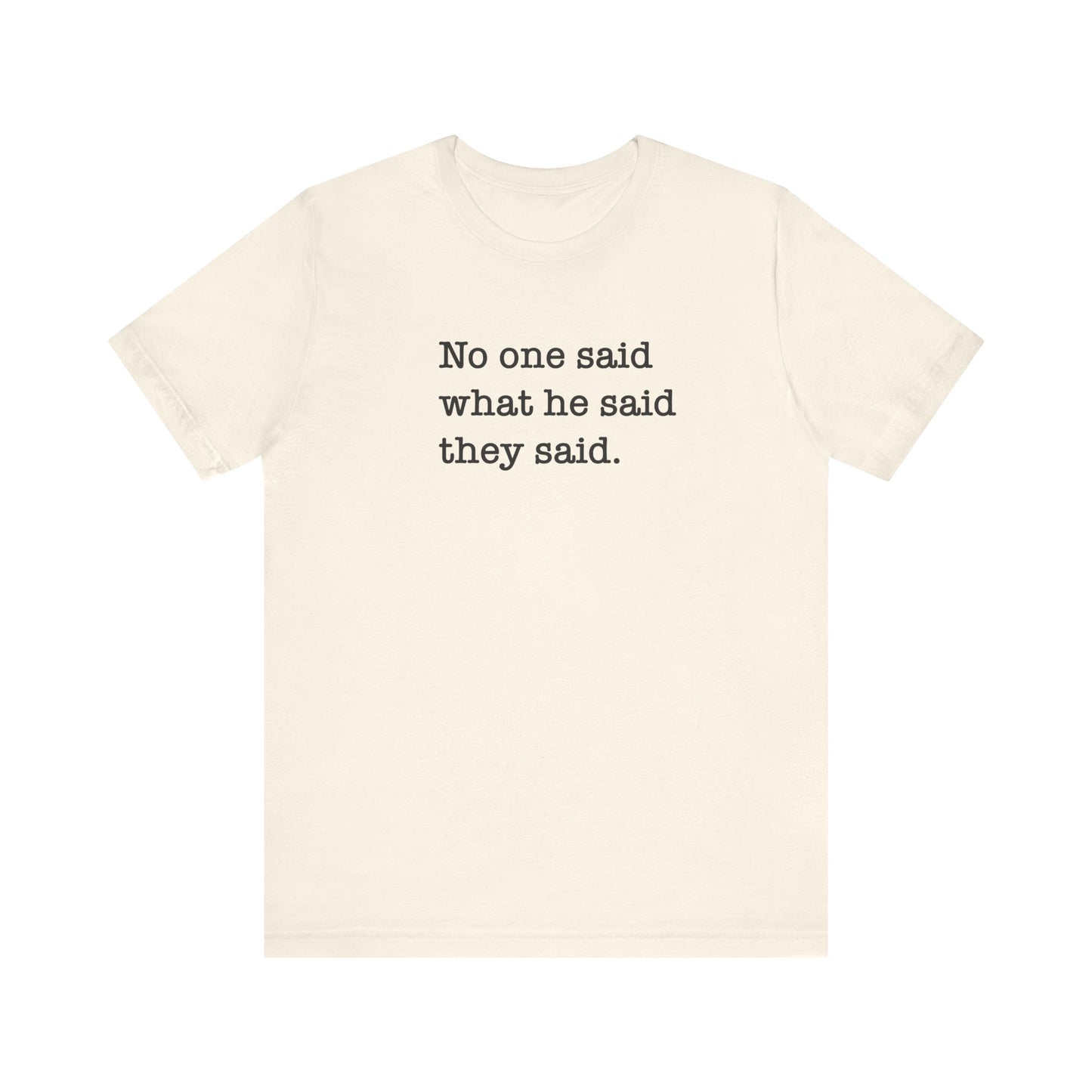 No One Said What He Said They Said Unisex T-Shirt