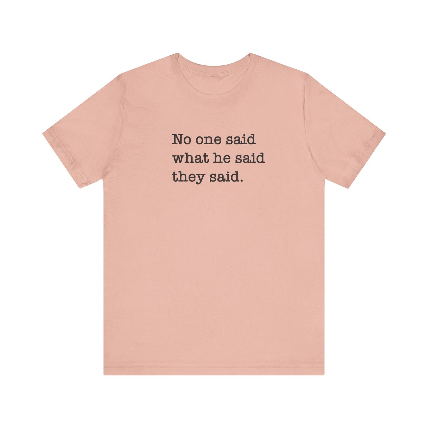 No One Said What He Said They Said Unisex T-Shirt