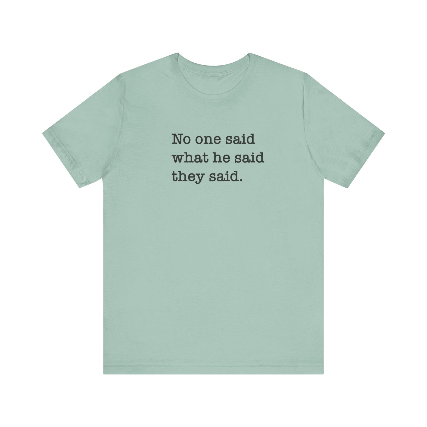 No One Said What He Said They Said Unisex T-Shirt