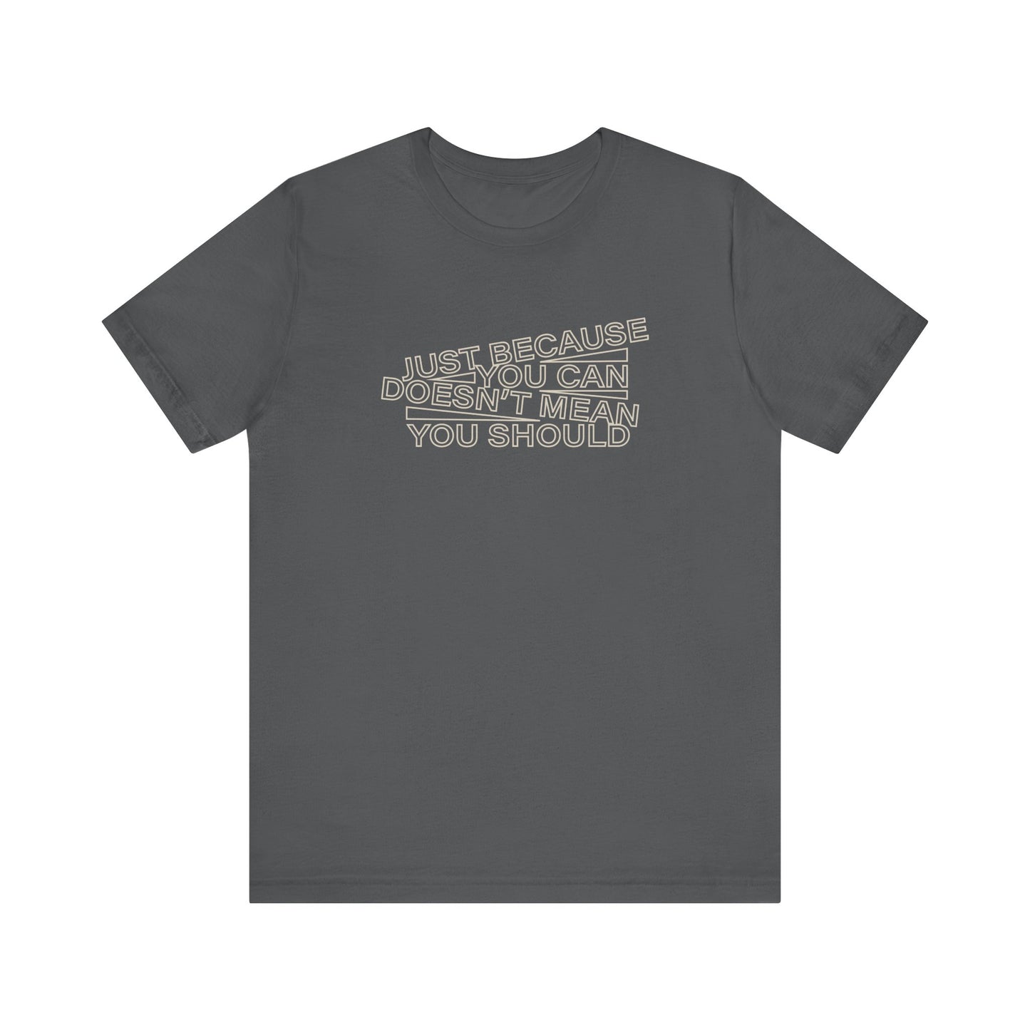 Just Because You Can Doesn't Mean You Should Unisex T-Shirt