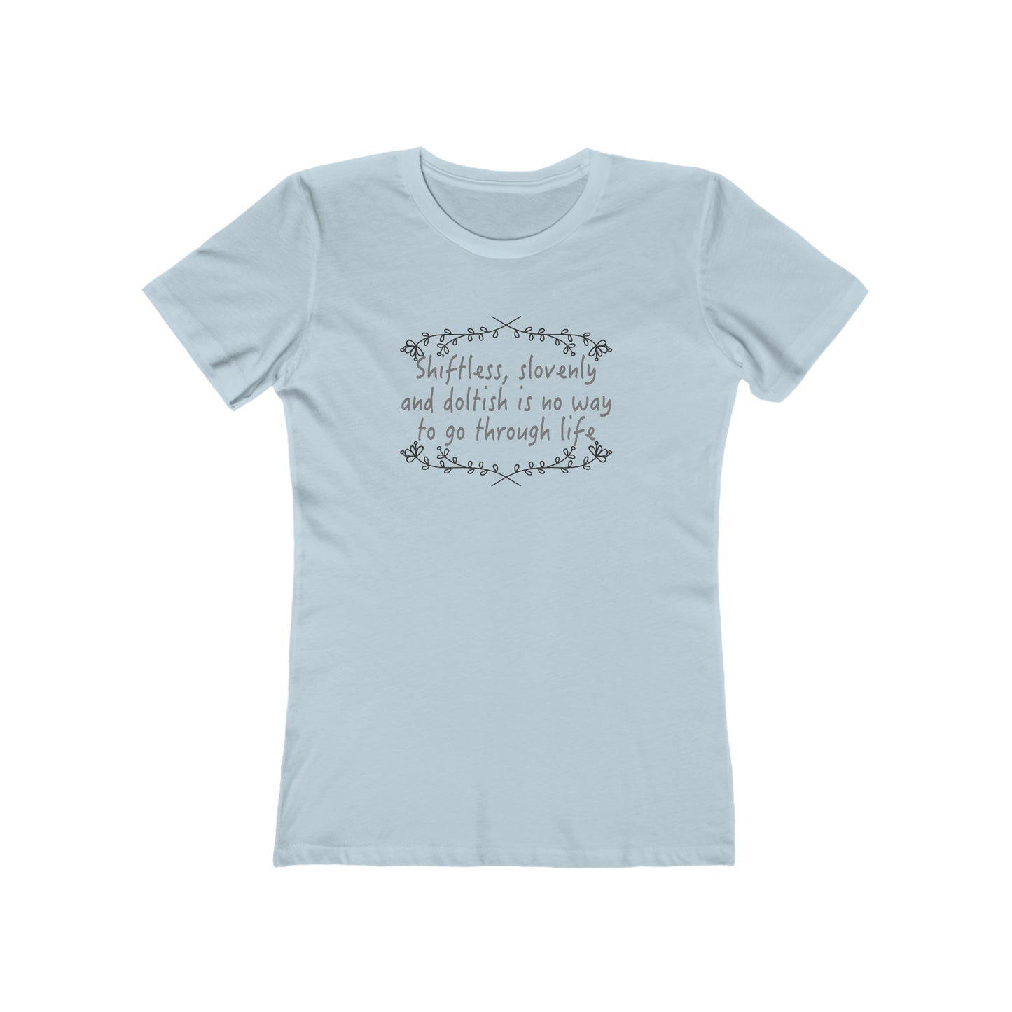 Shiftless, Slovenly & Doltish is No Way to Go Through Life - Women's T-Shirt