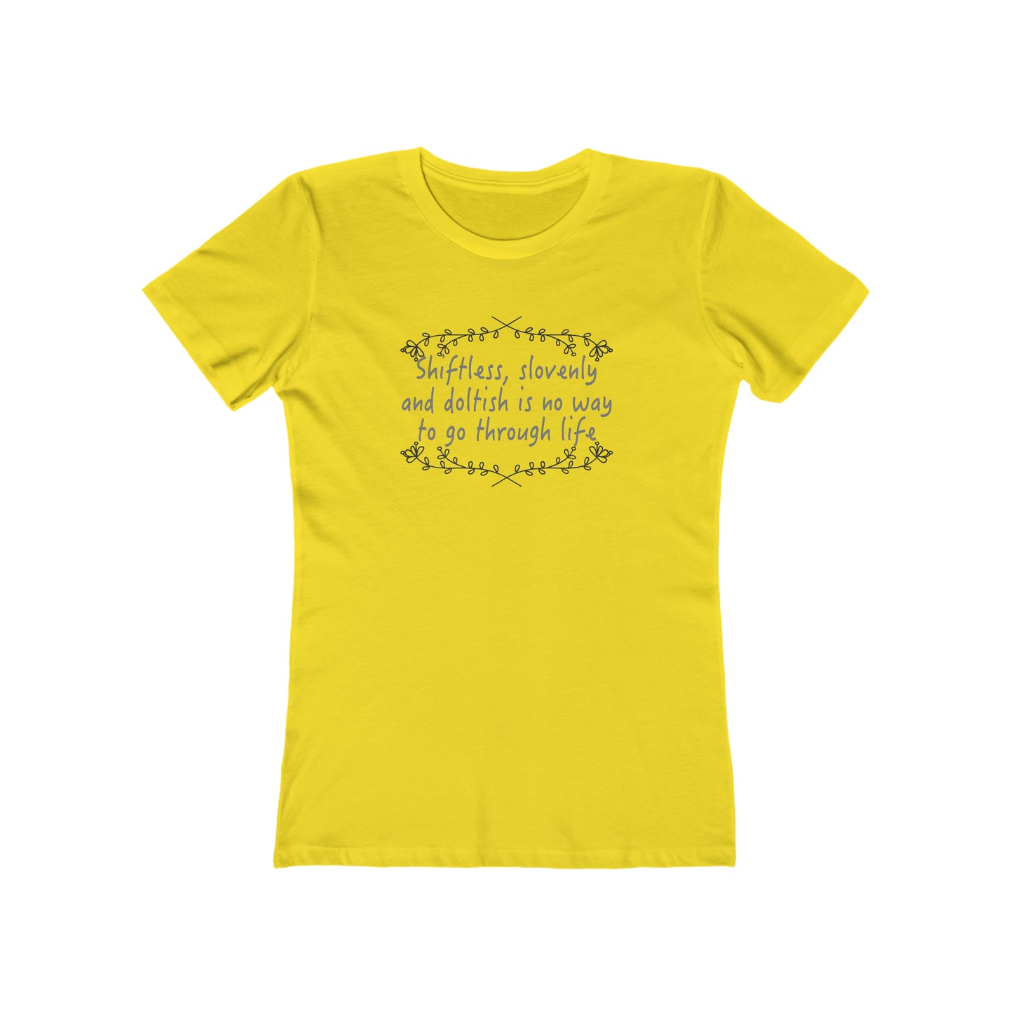 Shiftless, Slovenly & Doltish is No Way to Go Through Life - Women's T-Shirt