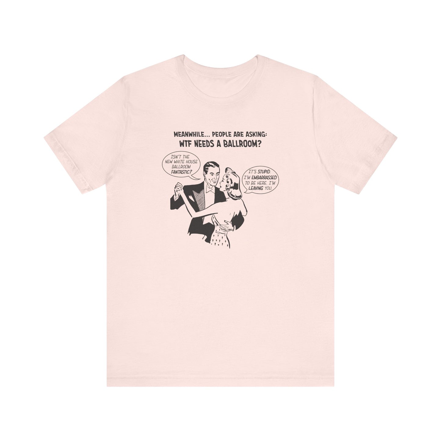 Who Needs a Ballroom? Unisex T-Shirt