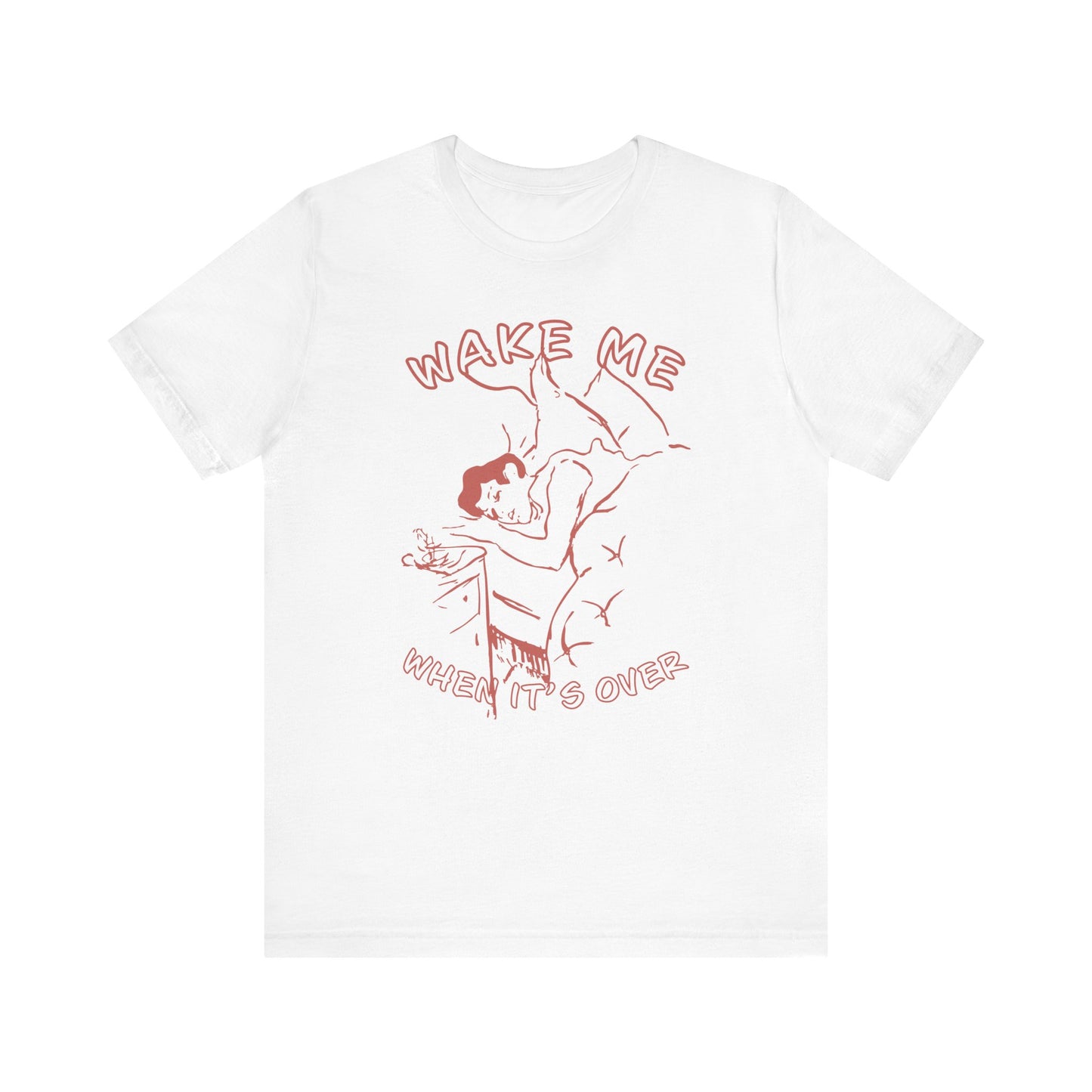 Wake Me When It's Over Unisex T-Shirt
