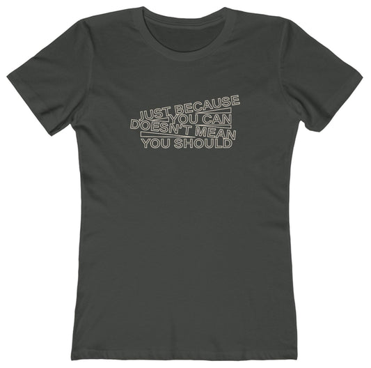 t-shirt with 'just because you can doesn't mean you should' text in an angled design