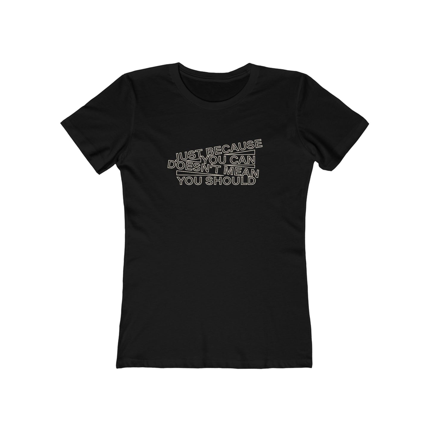 Just Because You Can Doesn't Mean You Should Women's T-Shirt