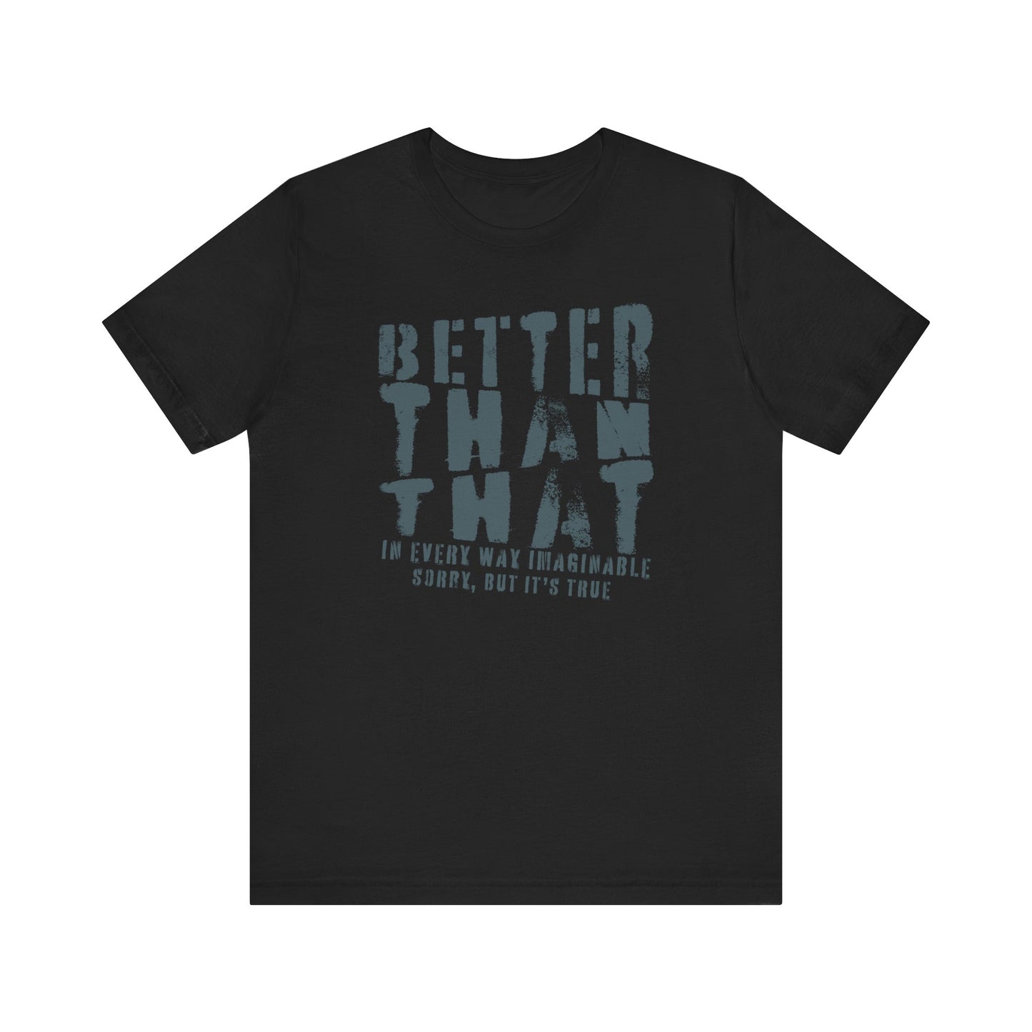 Better Than That - Unisex T-Shirt