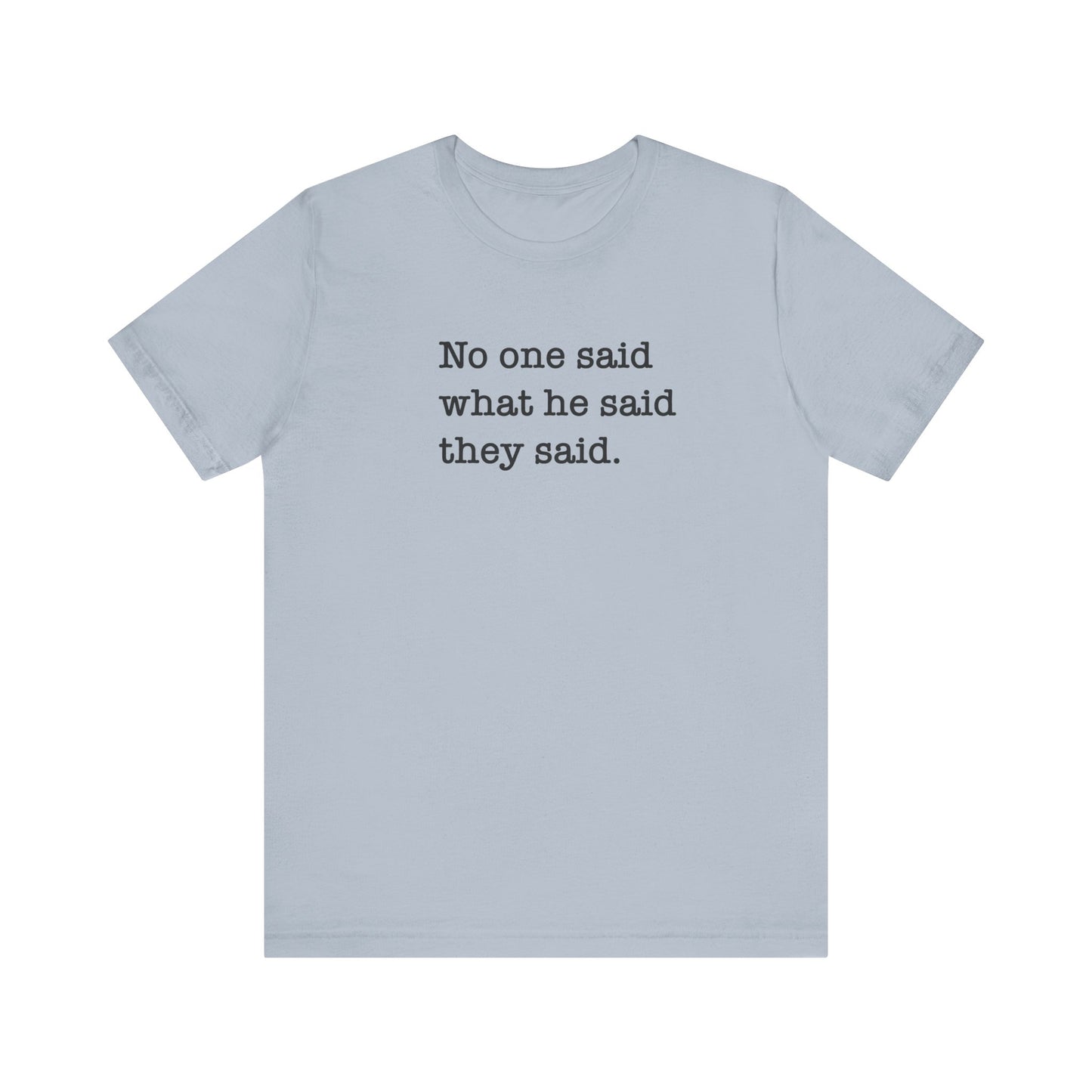 No One Said What He Said They Said Unisex T-Shirt