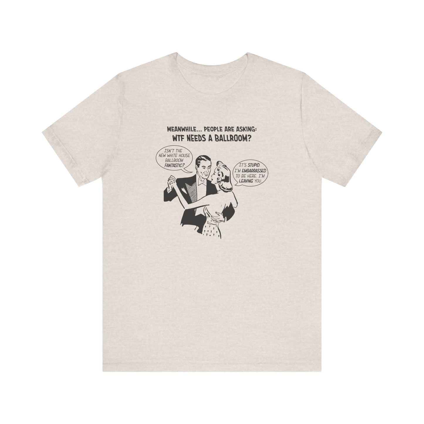 Who Needs a Ballroom? Unisex T-Shirt