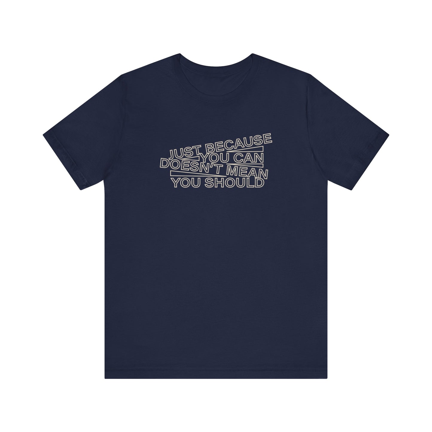 Just Because You Can Doesn't Mean You Should Unisex T-Shirt