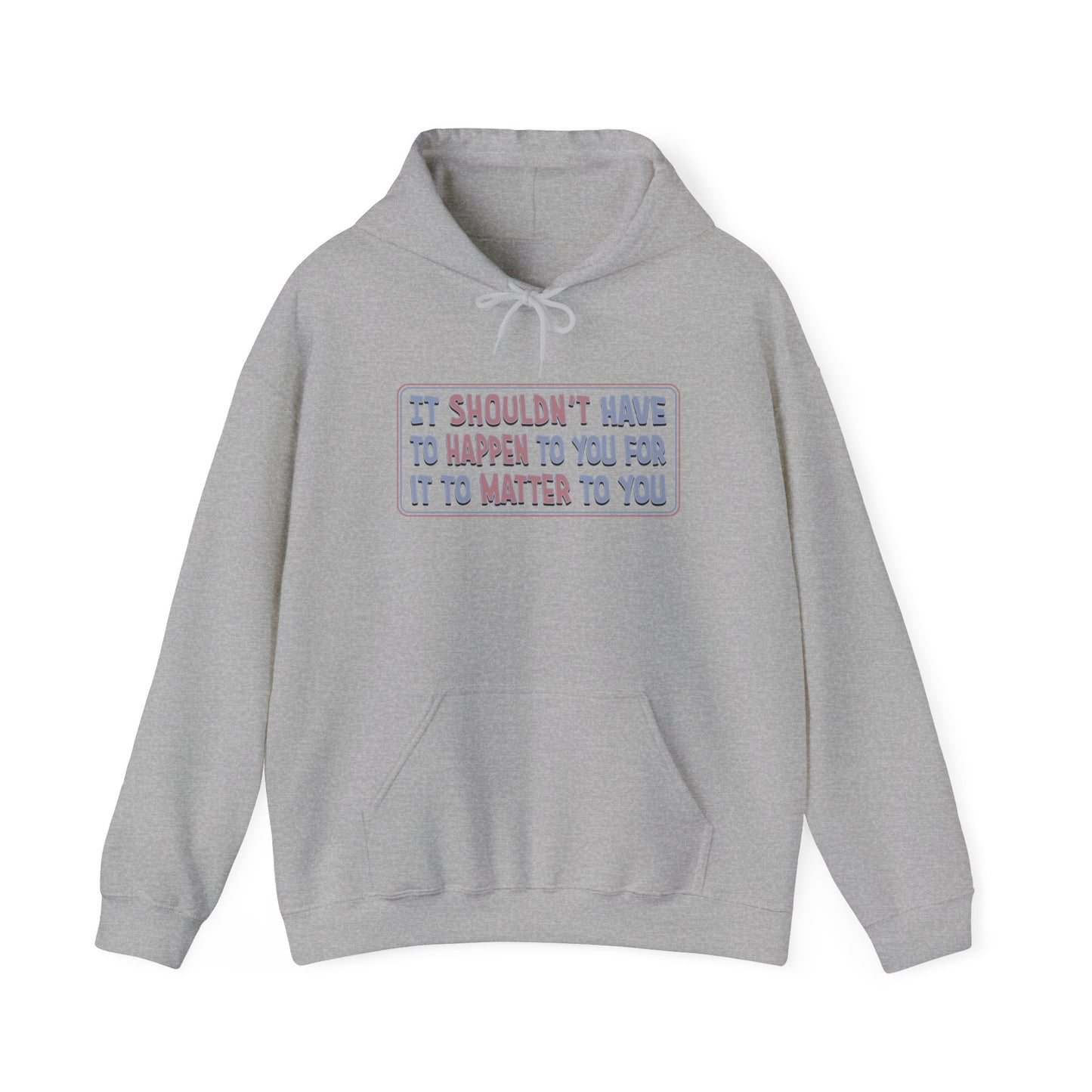It Shouldn't have to Happen to You for it to Matter to You - Unisex Hoodie