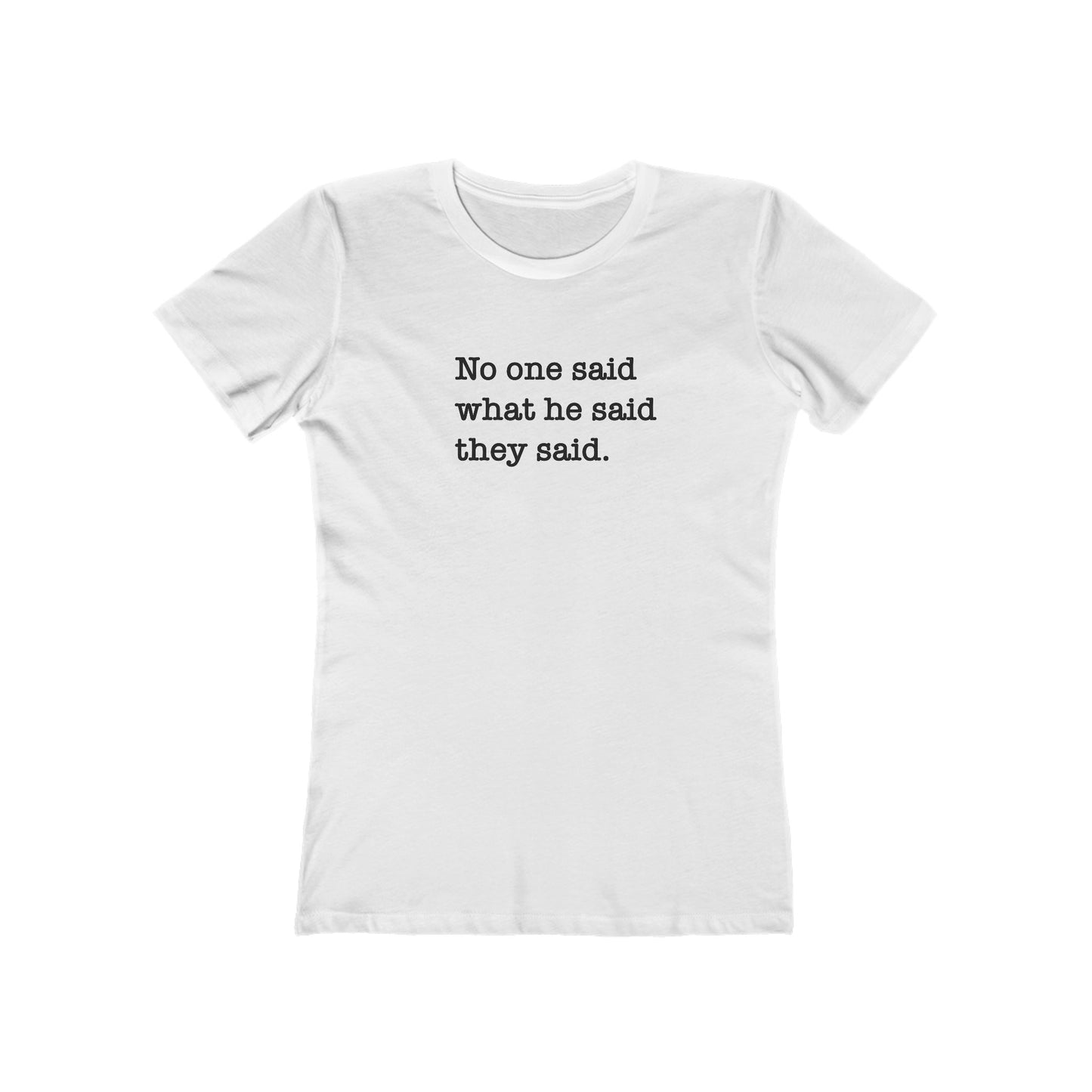 No One Said What He Said They Said Women's T-Shirt