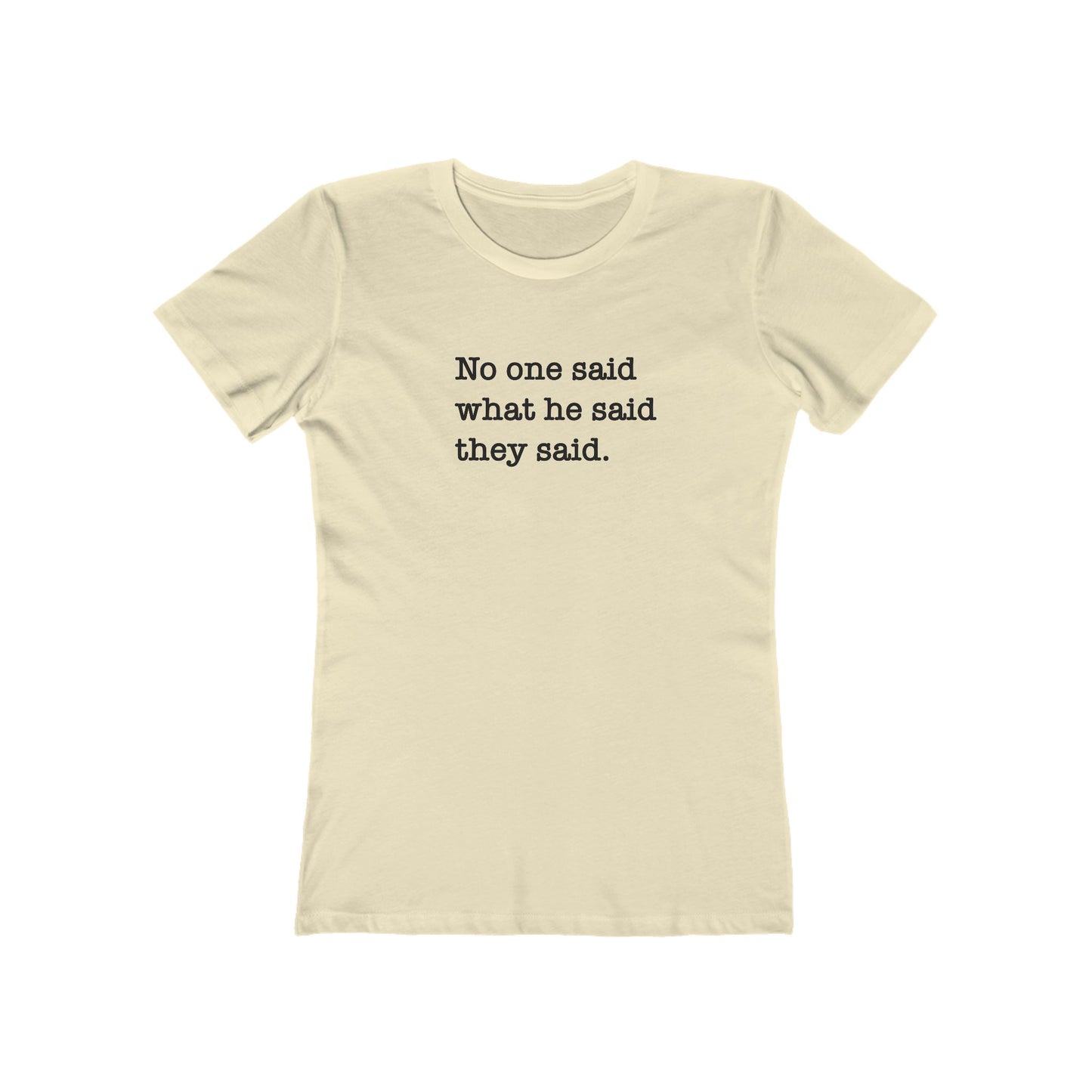 No One Said What He Said They Said Women's T-Shirt