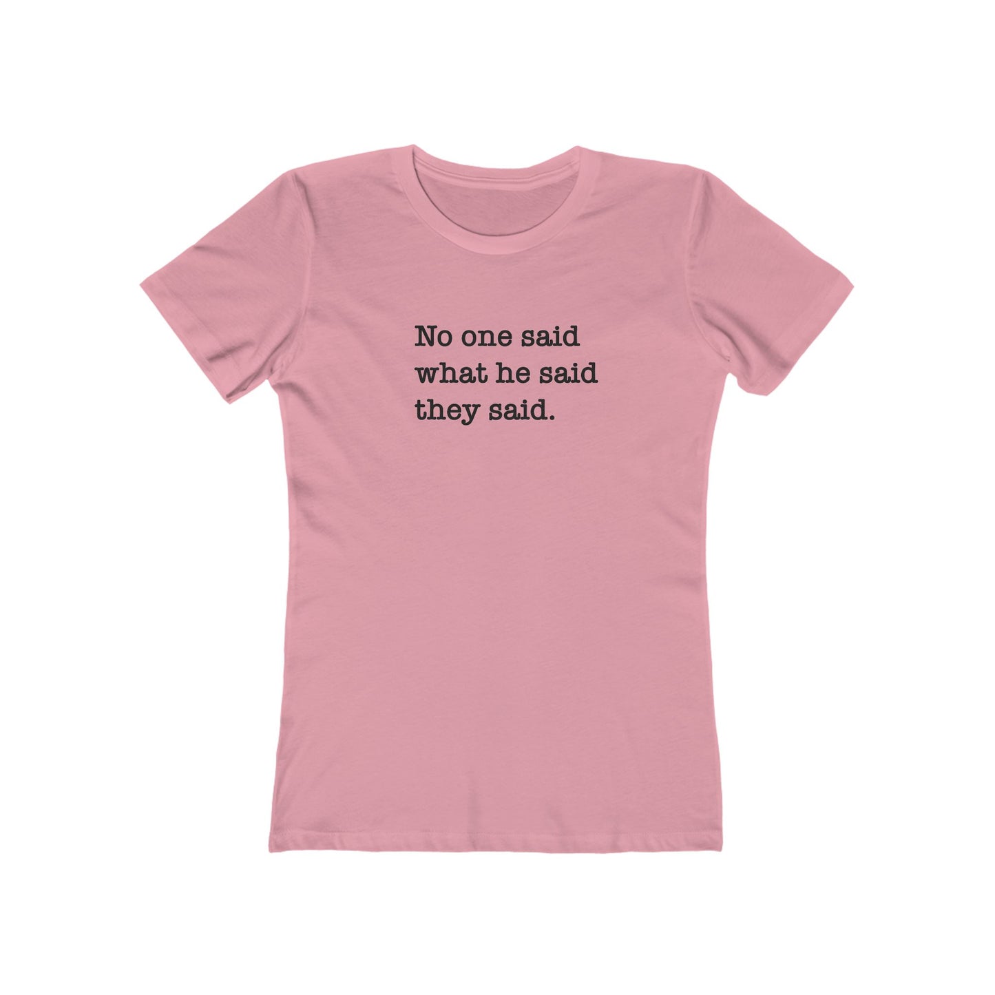 No One Said What He Said They Said Women's T-Shirt