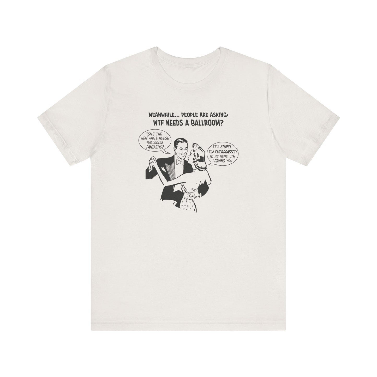 Who Needs a Ballroom? Unisex T-Shirt