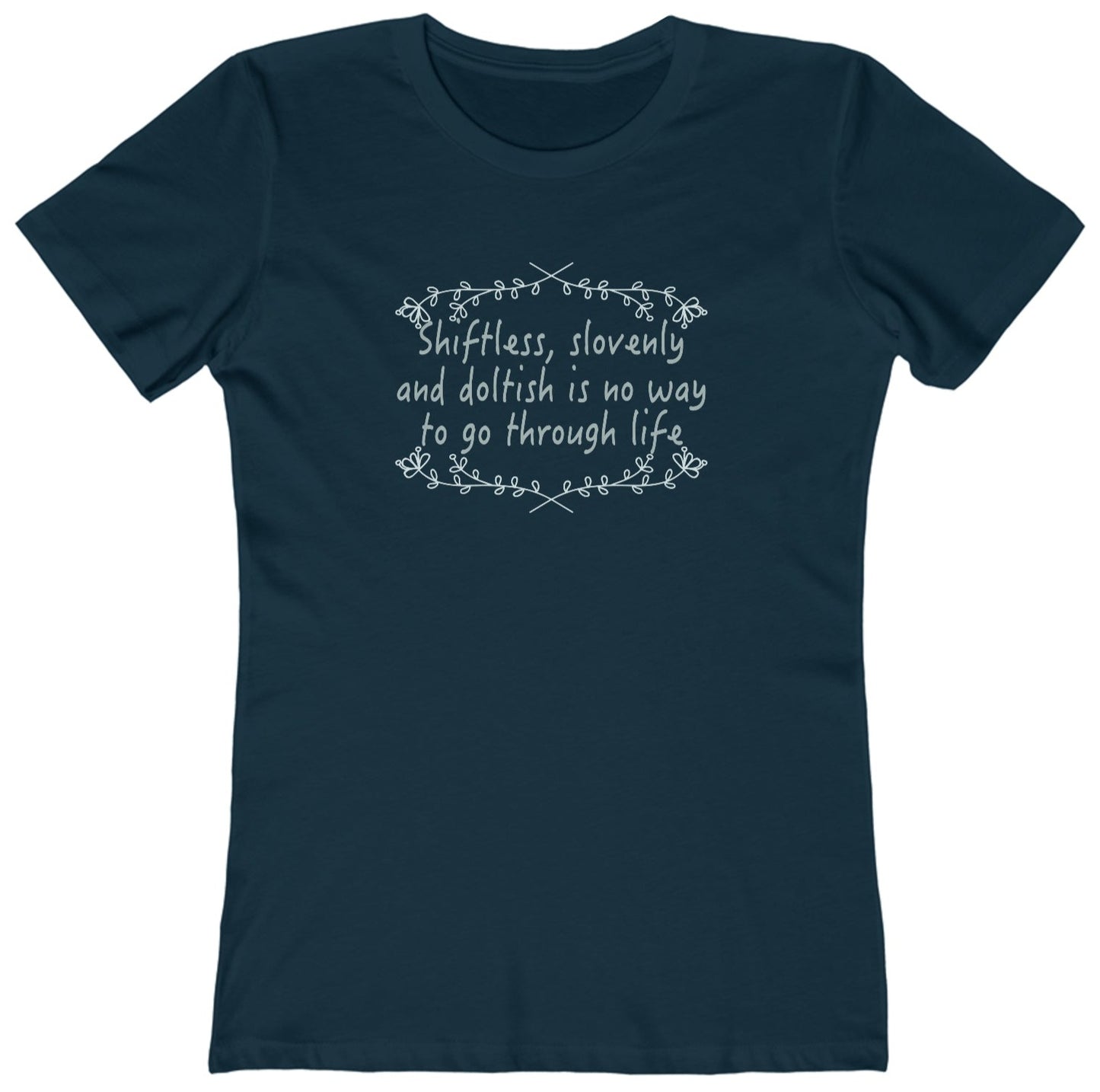 Shiftless, Slovenly & Doltish is No Way to Go Through Life - Women's T-Shirt