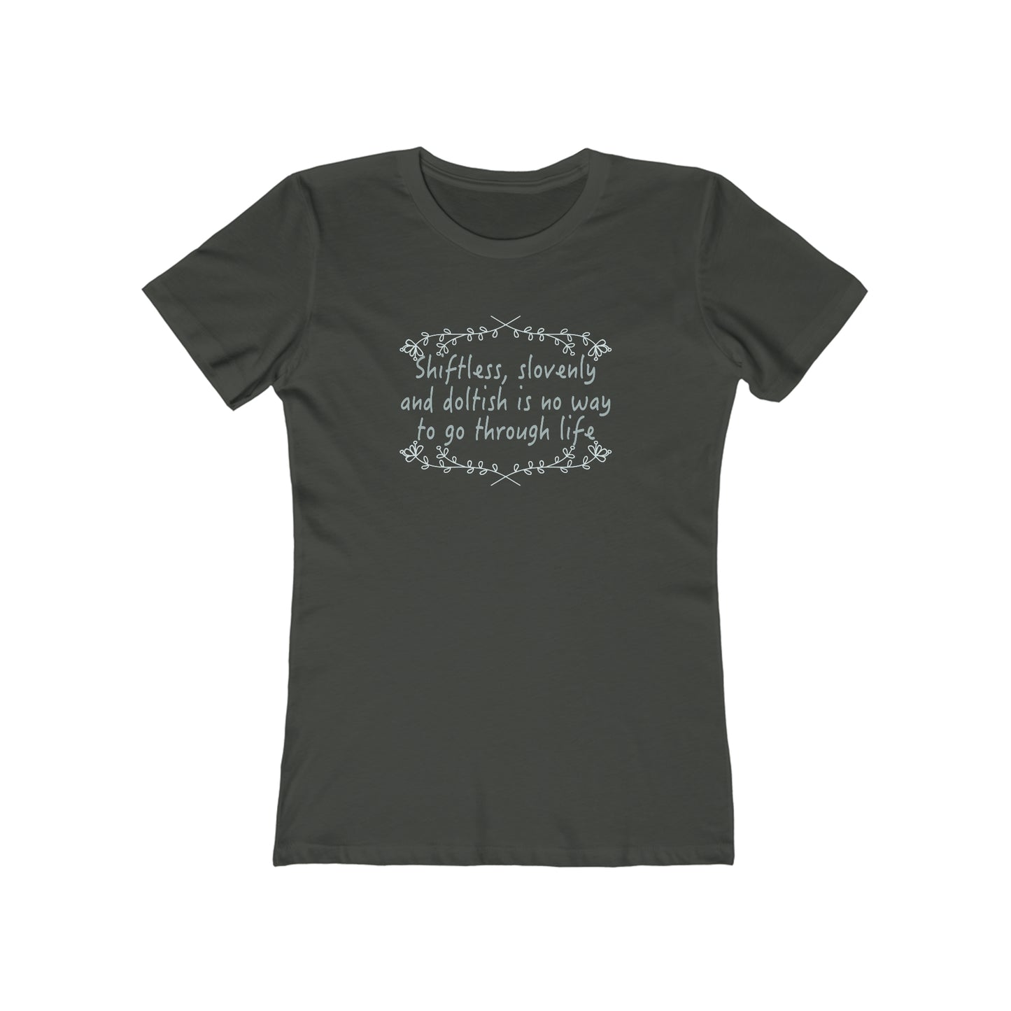 Shiftless, Slovenly & Doltish is No Way to Go Through Life - Women's T-Shirt