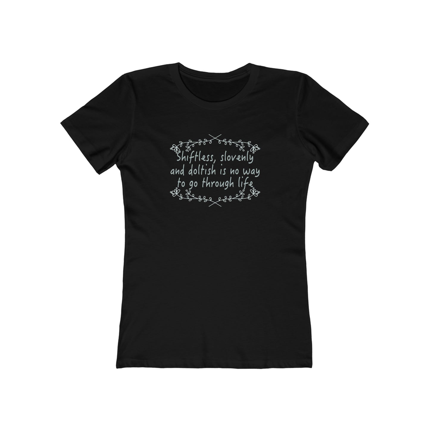 Shiftless, Slovenly & Doltish is No Way to Go Through Life - Women's T-Shirt