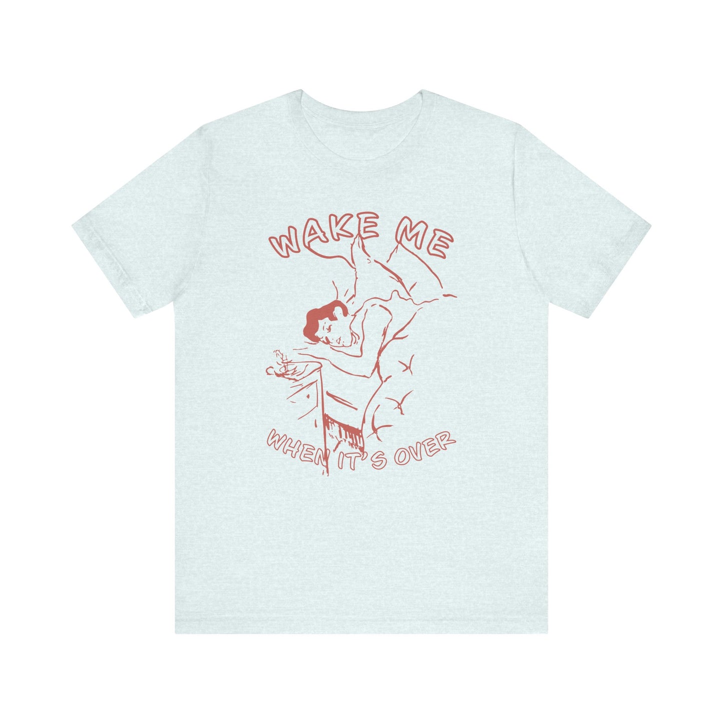 Wake Me When It's Over Unisex T-Shirt