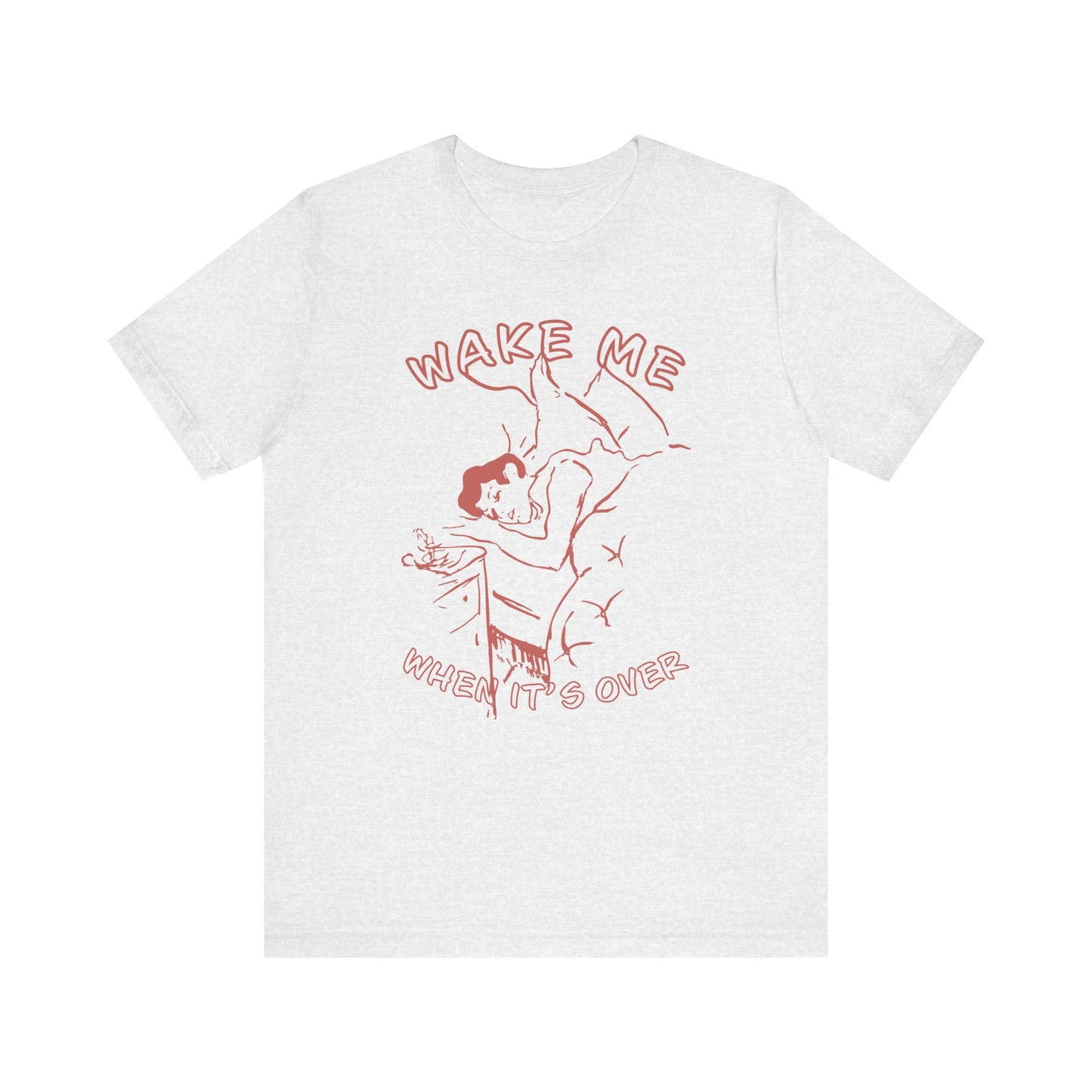 Wake Me When It's Over Unisex T-Shirt