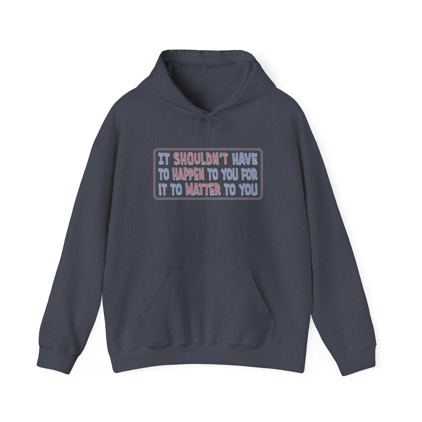 It Shouldn't have to Happen to You for it to Matter to You - Unisex Hoodie