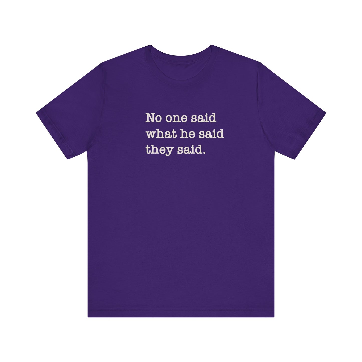 No One Said What He Said They Said Unisex T-Shirt