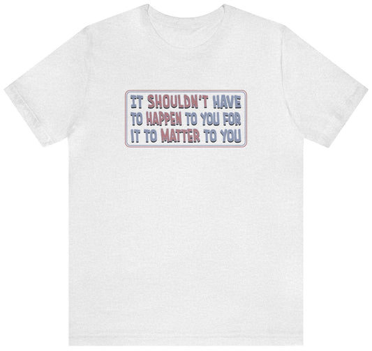 It should matter to you t shirt