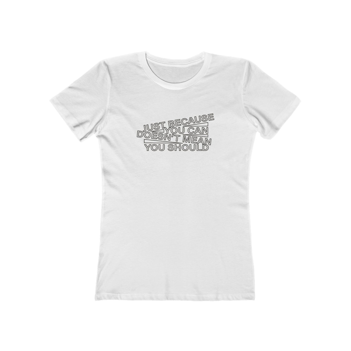 Just Because You Can Doesn't Mean You Should Women's T-Shirt