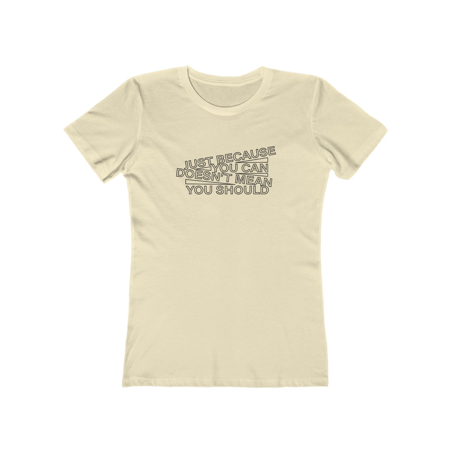 Just Because You Can Doesn't Mean You Should Women's T-Shirt