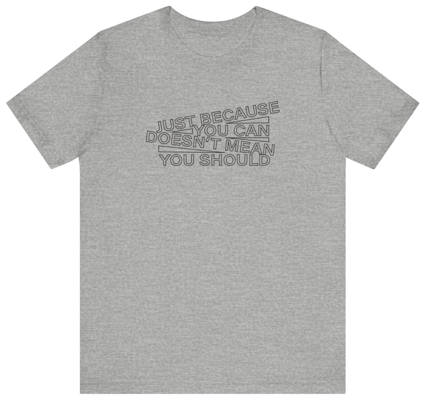 t-shirt with 'just because you can doesn't mean you should' text in an angled design