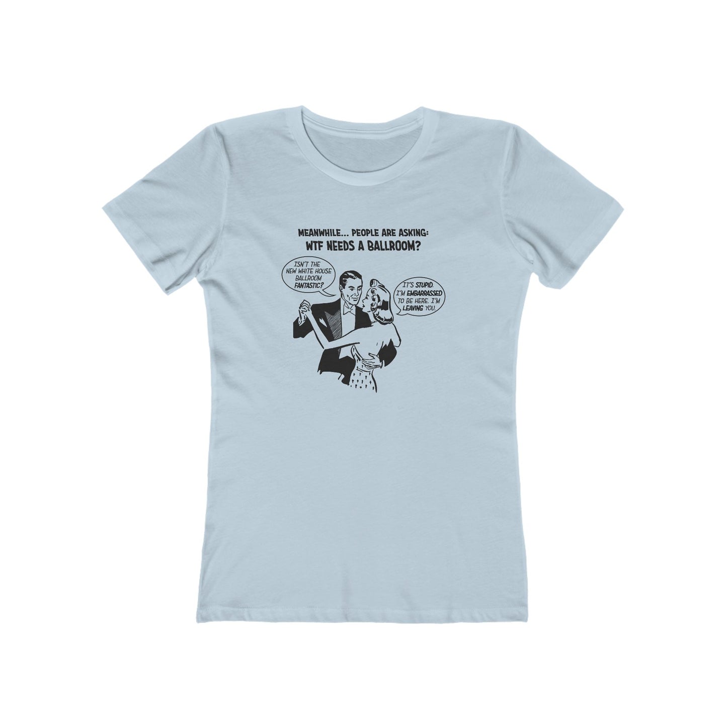 Who Needs a Ballroom? Women's T-Shirt