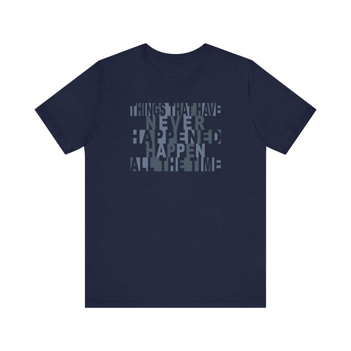 Things that have Never Happened Happen all the Time - Unisex Tee