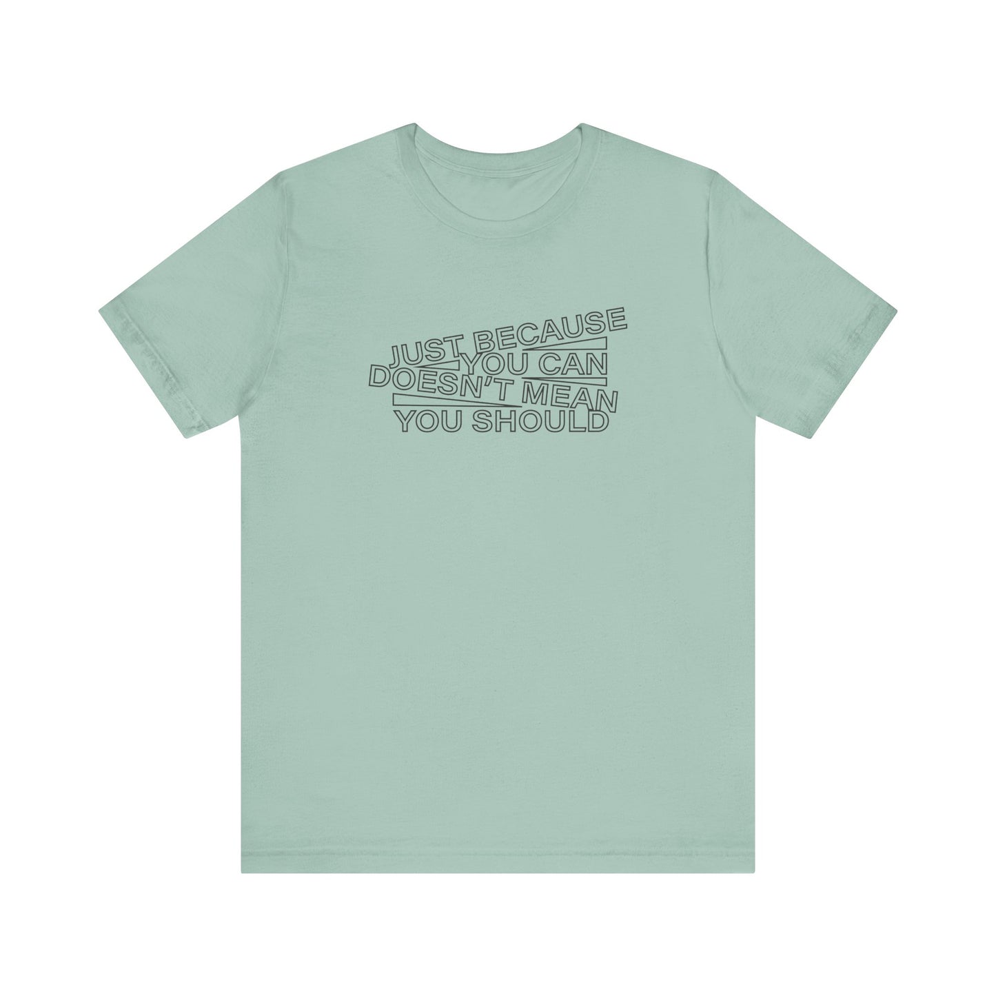 Just Because You Can Doesn't Mean You Should Unisex T-Shirt