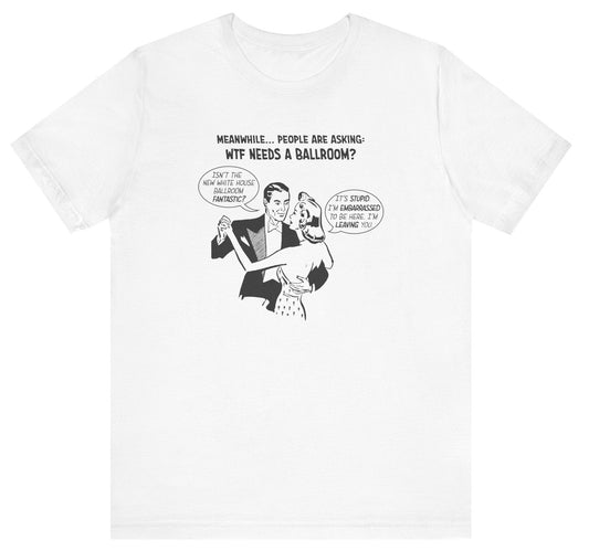T-shirt with graphic of a dancing couple and 'wtf needs a ballroom' text