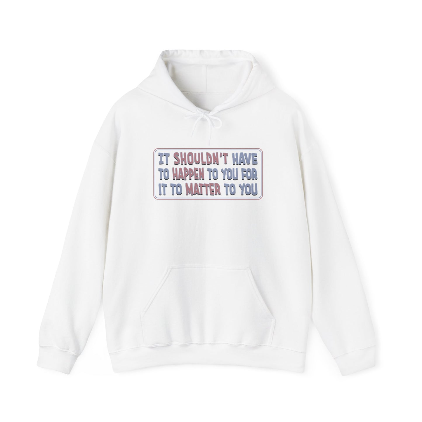 It Shouldn't have to Happen to You for it to Matter to You - Unisex Hoodie