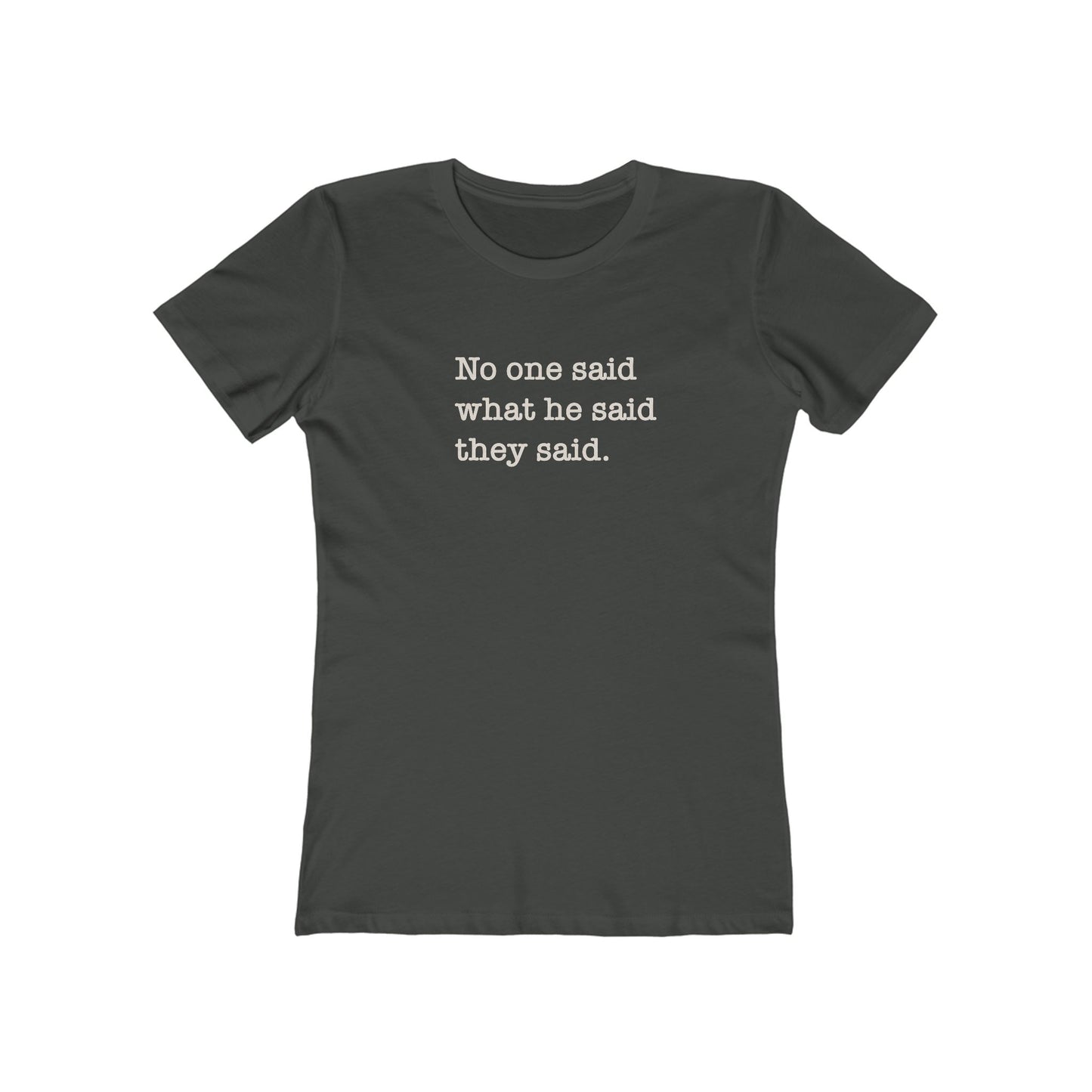 No One Said What He Said They Said Women's T-Shirt