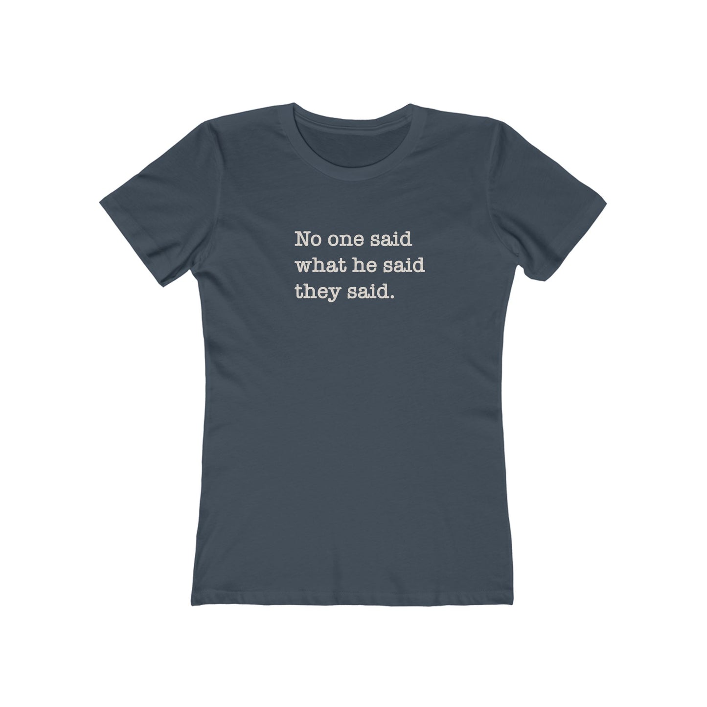No One Said What He Said They Said Women's T-Shirt