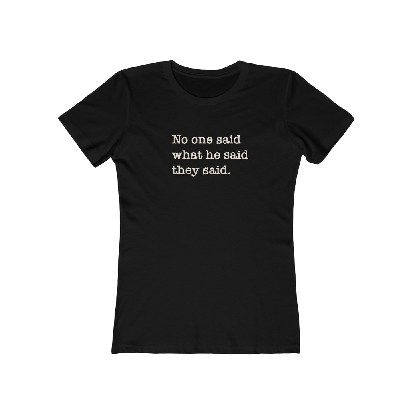 No One Said What He Said They Said Women's T-Shirt