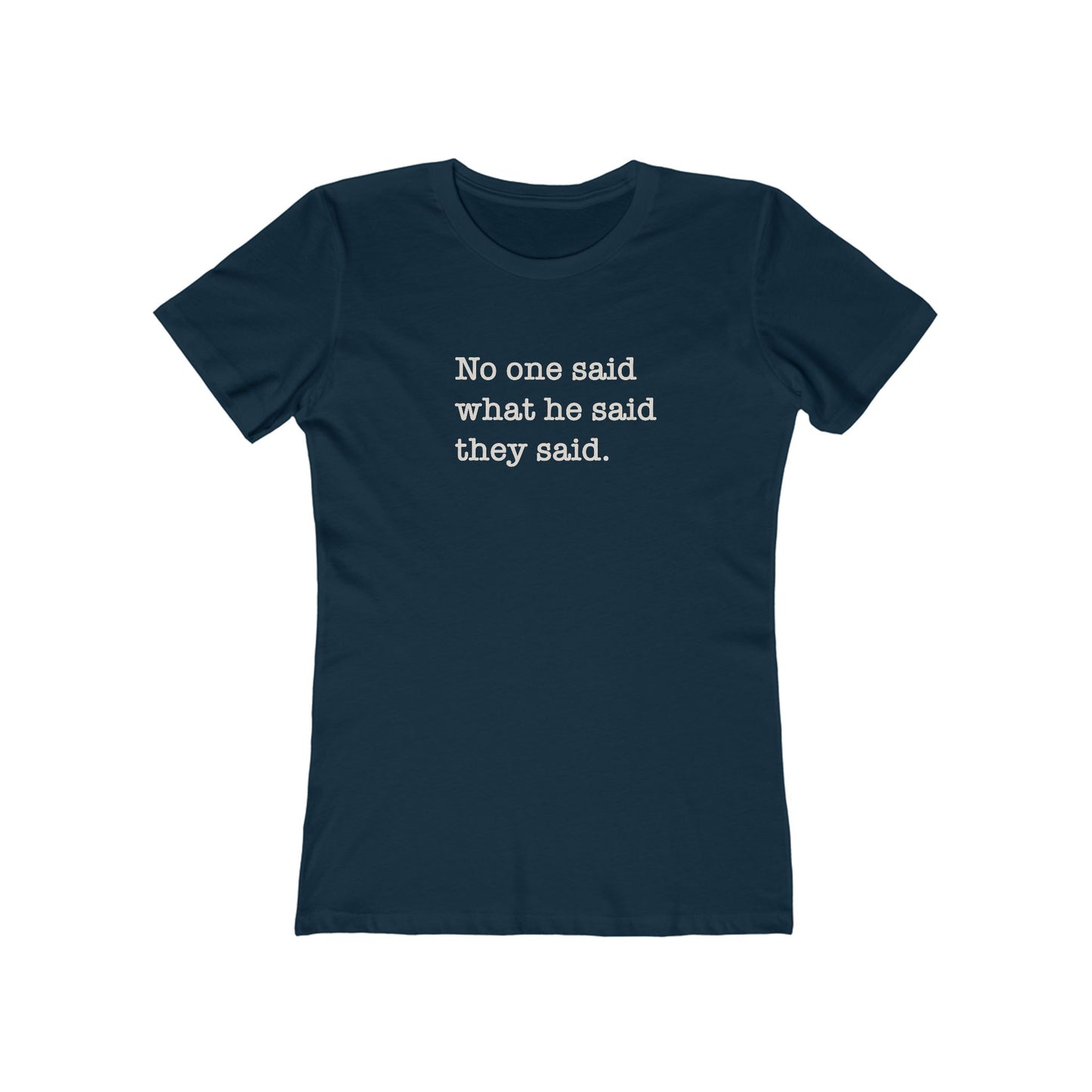 No One Said What He Said They Said Women's T-Shirt