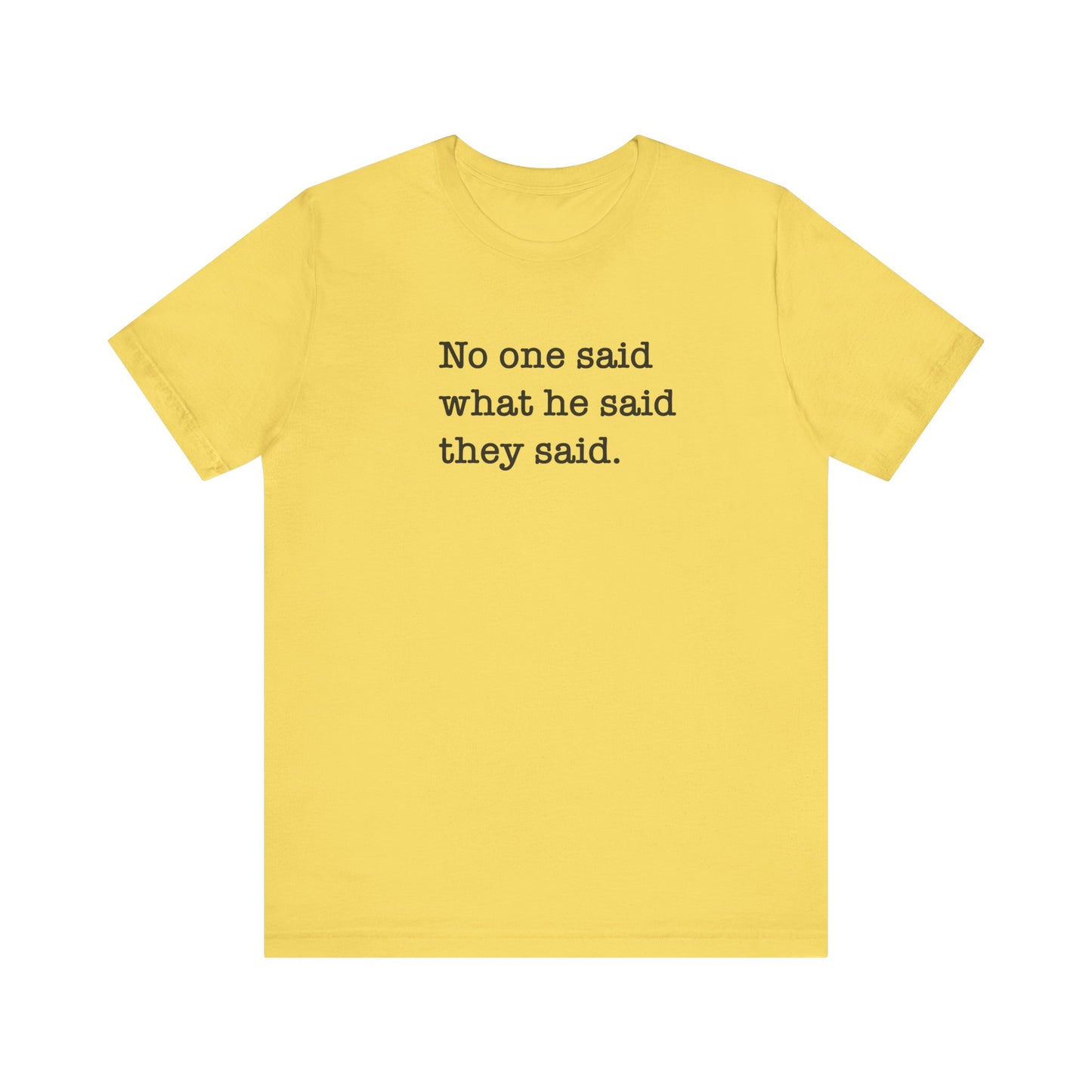 No One Said What He Said They Said Unisex T-Shirt
