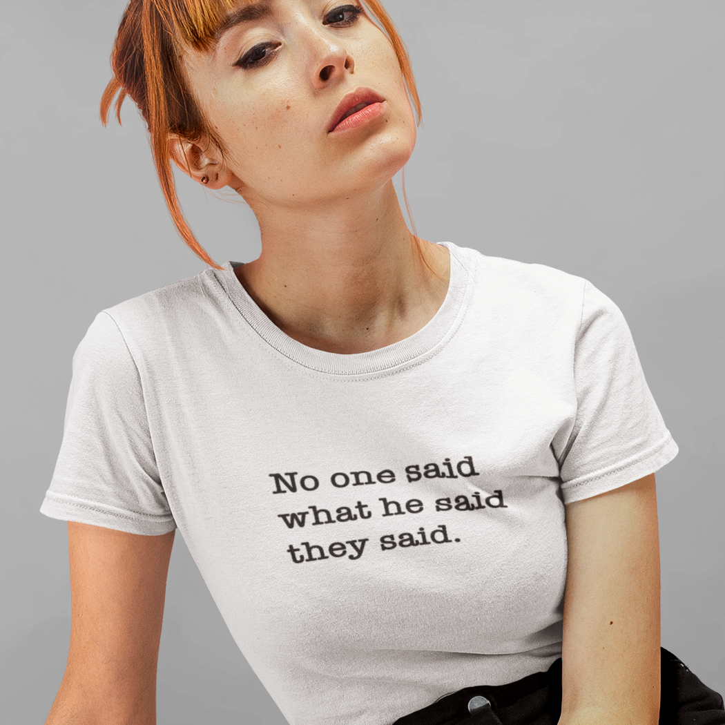 No One Said What He Said They Said Women's T-Shirt