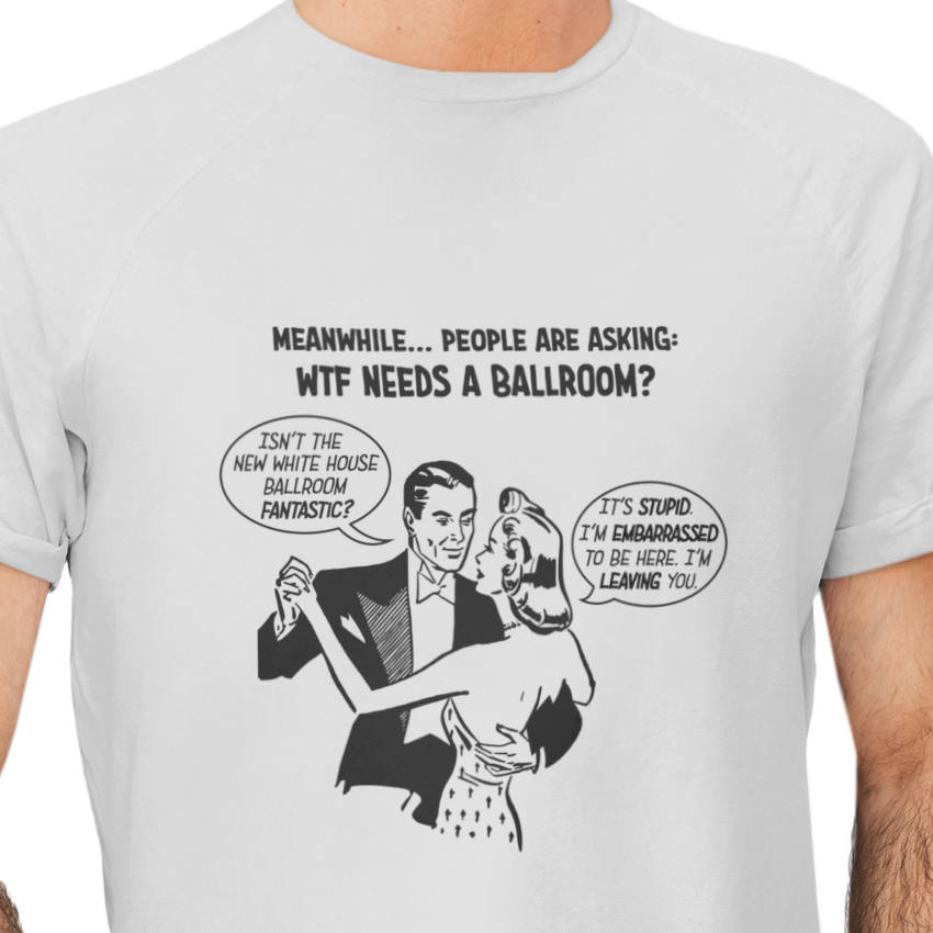 T-shirt with graphic of a dancing couple and 'wtf needs a ballroom' text