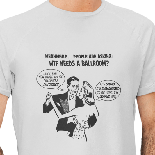 T-shirt with graphic of a dancing couple and 'wtf needs a ballroom' text