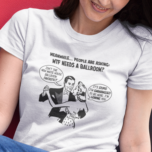 T-shirt with graphic of a dancing couple and 'wtf needs a ballroom' text